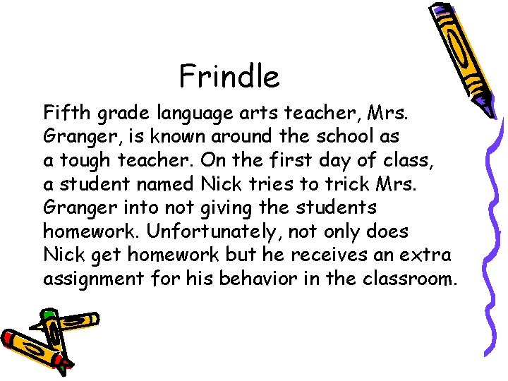 Frindle Fifth grade language arts teacher, Mrs. Granger, is known around the school as