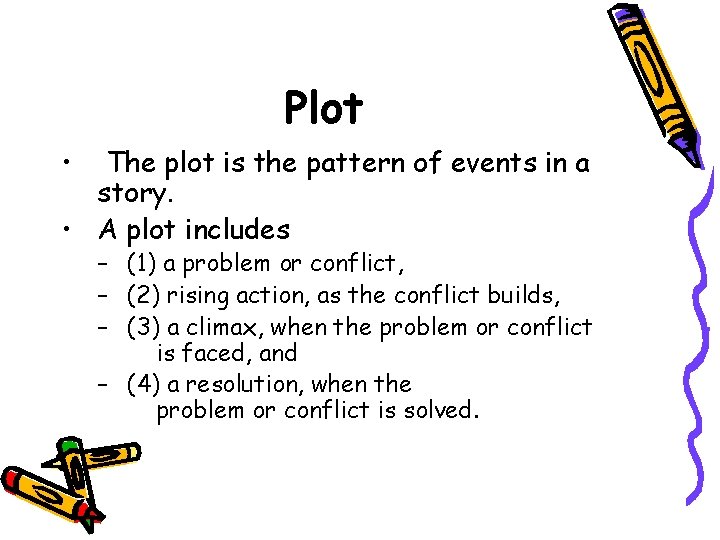 Plot • The plot is the pattern of events in a story. • A