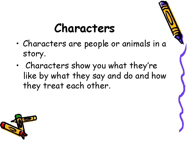 Characters • Characters are people or animals in a story. • Characters show you