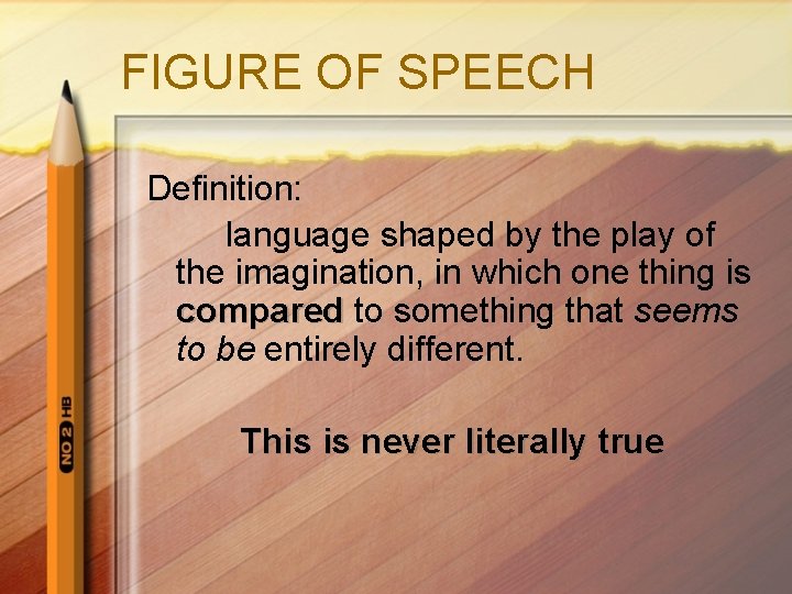 FIGURE OF SPEECH Definition: language shaped by the play of the imagination, in which