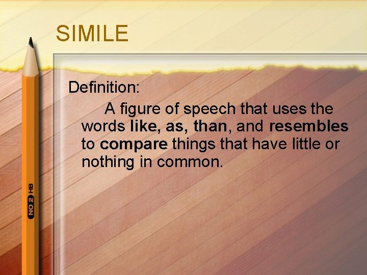 SIMILE Definition: A figure of speech that uses the words like, as, than, and