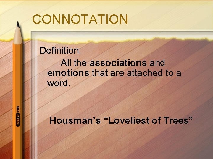 CONNOTATION Definition: All the associations and emotions that are attached to a word. Housman’s