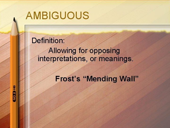 AMBIGUOUS Definition: Allowing for opposing interpretations, or meanings. Frost’s “Mending Wall” 