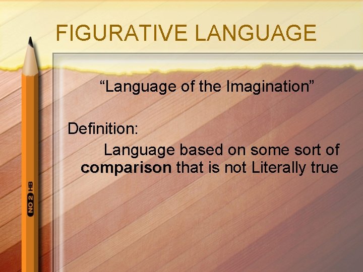 FIGURATIVE LANGUAGE “Language of the Imagination” Definition: Language based on some sort of comparison