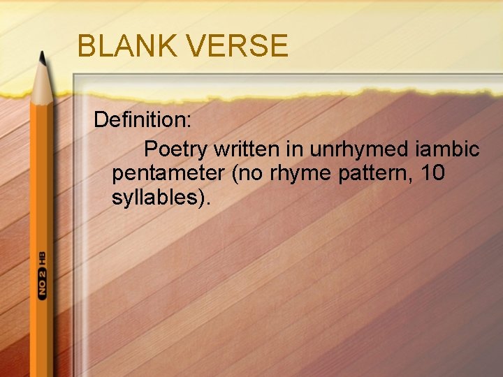 BLANK VERSE Definition: Poetry written in unrhymed iambic pentameter (no rhyme pattern, 10 syllables).