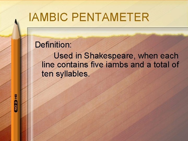 IAMBIC PENTAMETER Definition: Used in Shakespeare, when each line contains five iambs and a