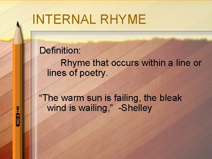 INTERNAL RHYME Definition: Rhyme that occurs within a line or lines of poetry. “The