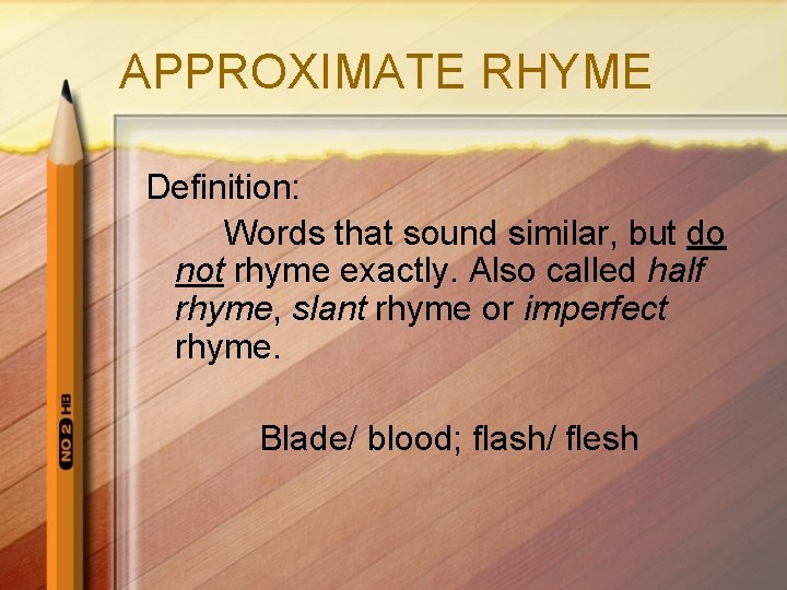 APPROXIMATE RHYME Definition: Words that sound similar, but do not rhyme exactly. Also called