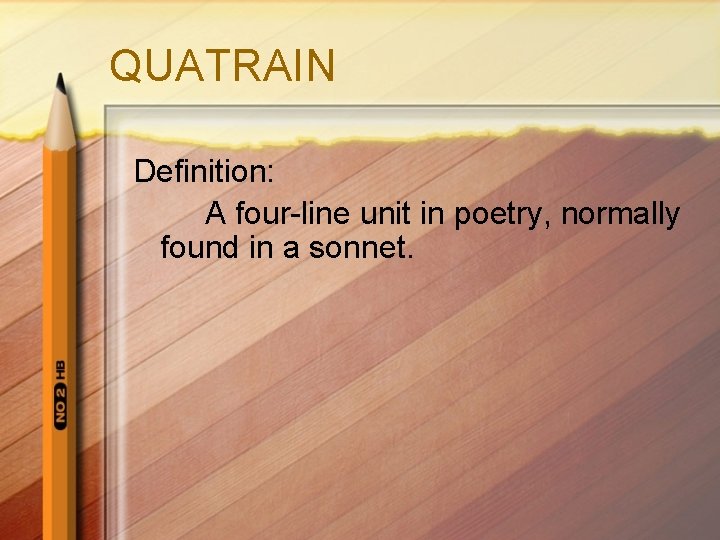 QUATRAIN Definition: A four-line unit in poetry, normally found in a sonnet. 