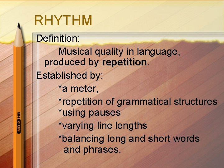 RHYTHM Definition: Musical quality in language, produced by repetition Established by: *a meter, *repetition