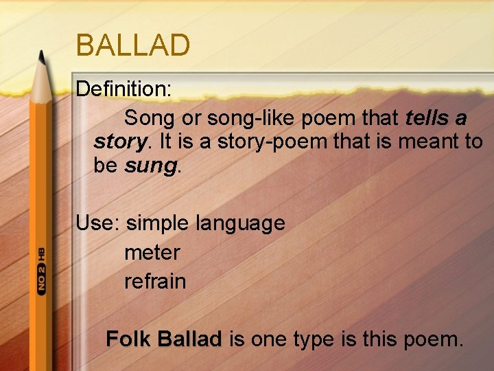 BALLAD Definition: Song or song-like poem that tells a story. It is a story-poem