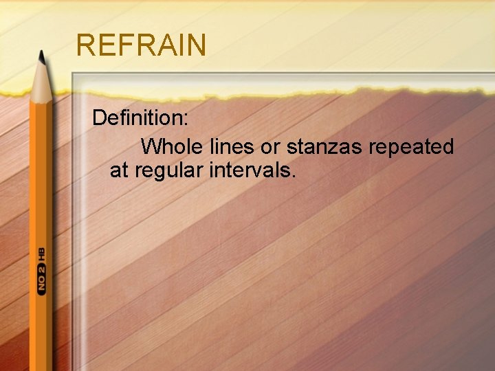 REFRAIN Definition: Whole lines or stanzas repeated at regular intervals. 