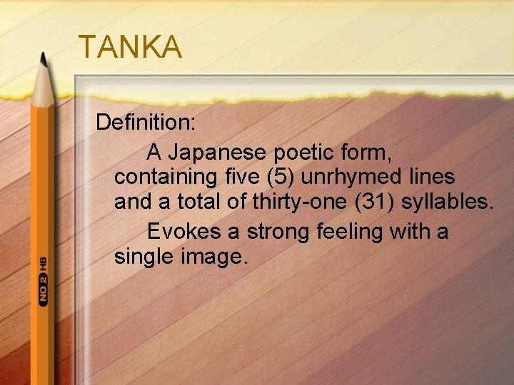 TANKA Definition: A Japanese poetic form, containing five (5) unrhymed lines and a total