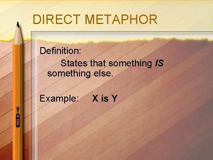 DIRECT METAPHOR Definition: States that something IS something else. Example: X is Y 