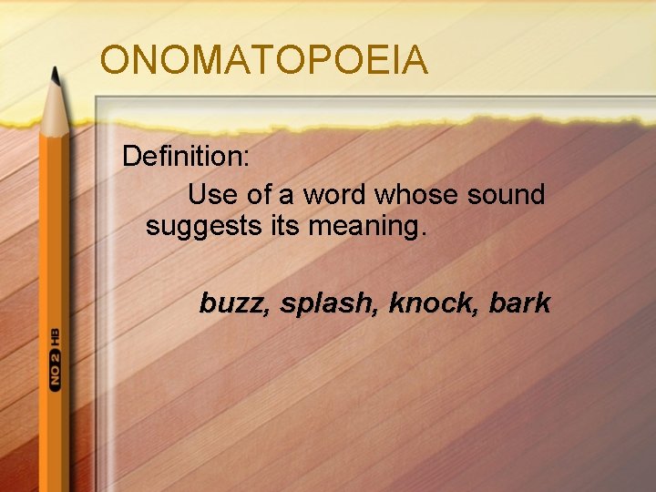 ONOMATOPOEIA Definition: Use of a word whose sound suggests its meaning. buzz, splash, knock,