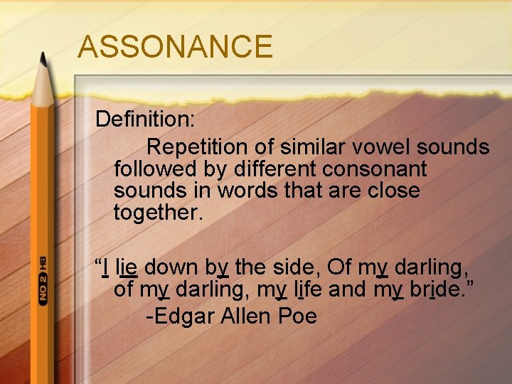 ASSONANCE Definition: Repetition of similar vowel sounds followed by different consonant sounds in words