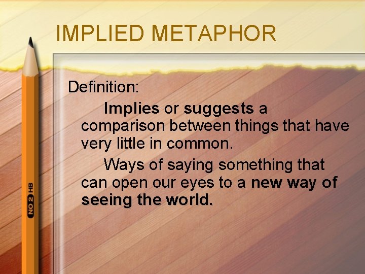 IMPLIED METAPHOR Definition: Implies or suggests a comparison between things that have very little