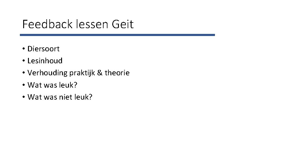 Feedback lessen Geit • Diersoort • Lesinhoud • Verhouding praktijk & theorie • Wat