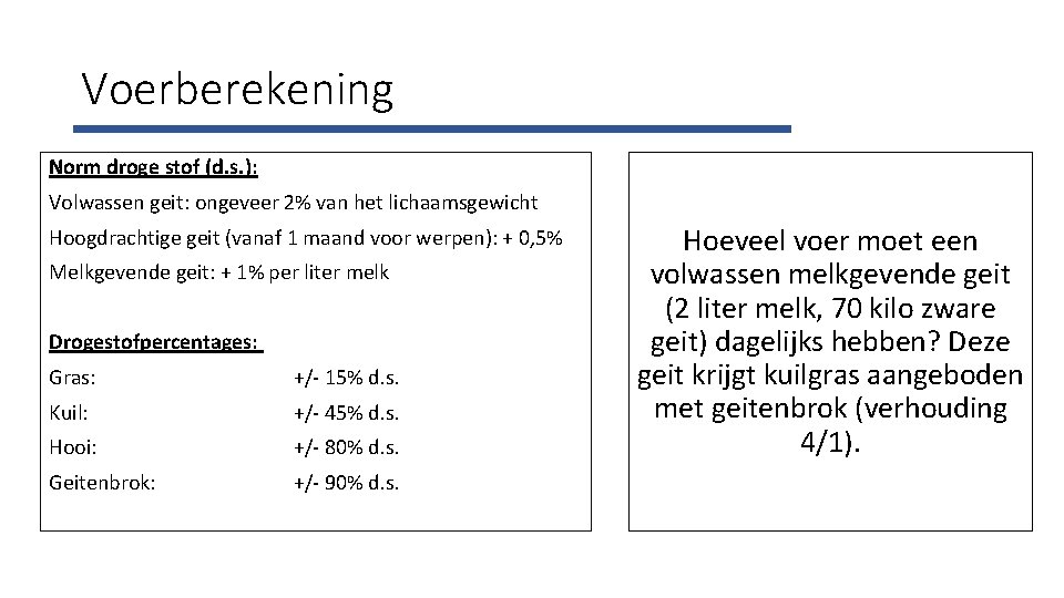 Voerberekening Norm droge stof (d. s. ): Volwassen geit: ongeveer 2% van het lichaamsgewicht