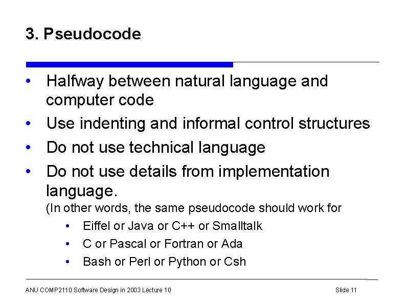 3. Pseudocode • Halfway between natural language and computer code • Use indenting and