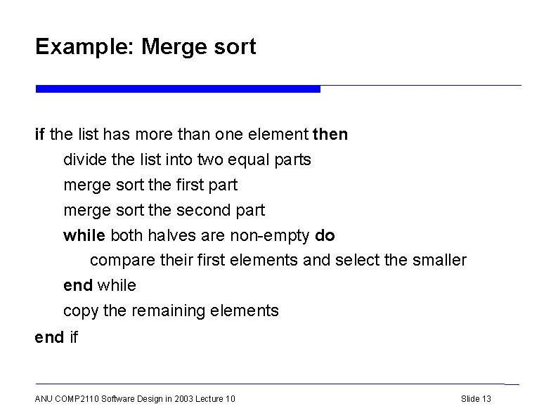 Example: Merge sort if the list has more than one element then divide the