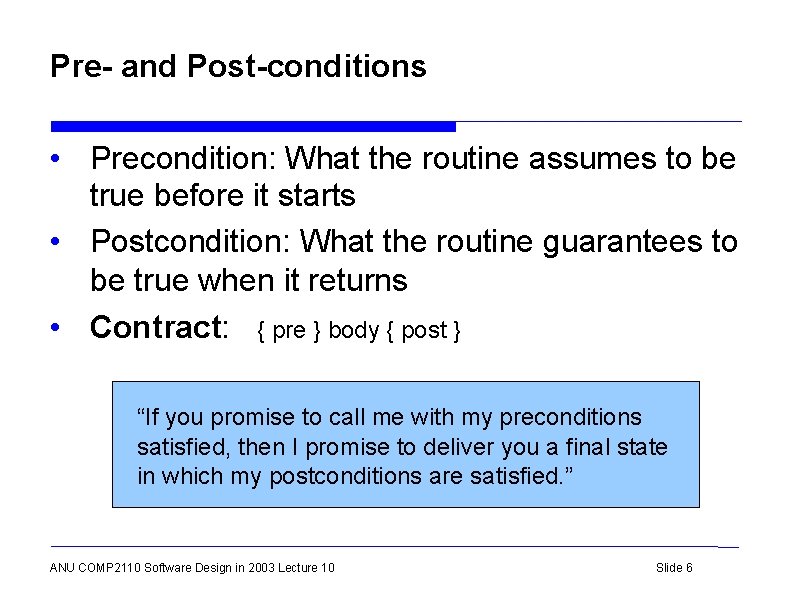 Pre- and Post-conditions • Precondition: What the routine assumes to be true before it