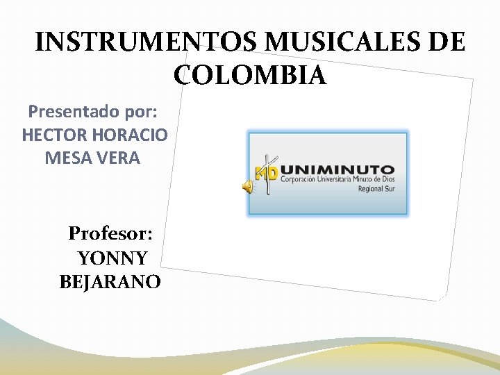 INSTRUMENTOS MUSICALES DE COLOMBIA Presentado por: HECTOR HORACIO MESA VERA Profesor: YONNY BEJARANO 