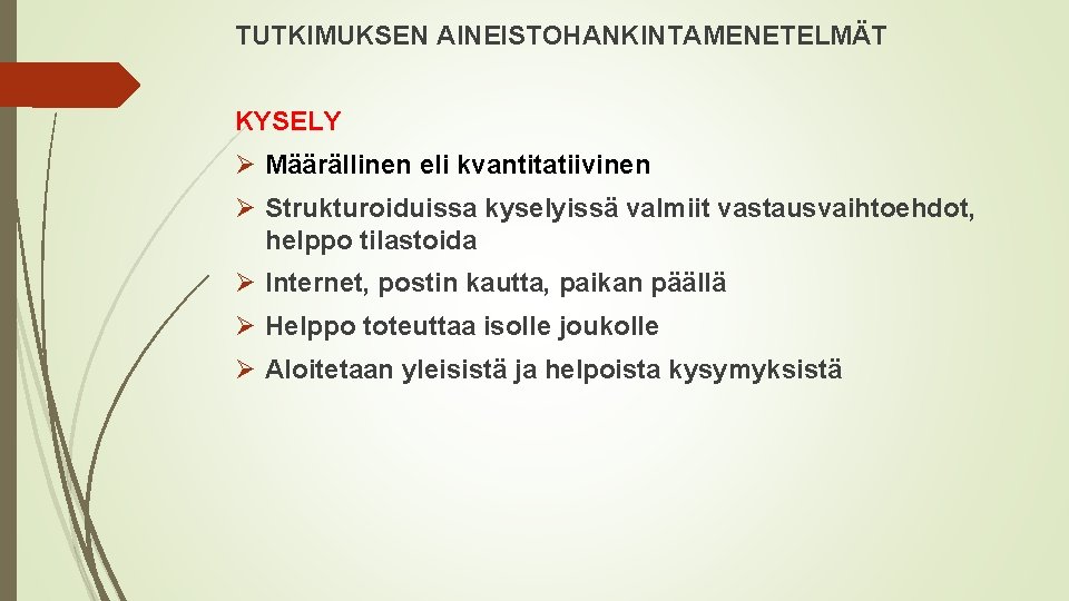 TUTKIMUKSEN AINEISTOHANKINTAMENETELMÄT KYSELY Ø Määrällinen eli kvantitatiivinen Ø Strukturoiduissa kyselyissä valmiit vastausvaihtoehdot, helppo tilastoida