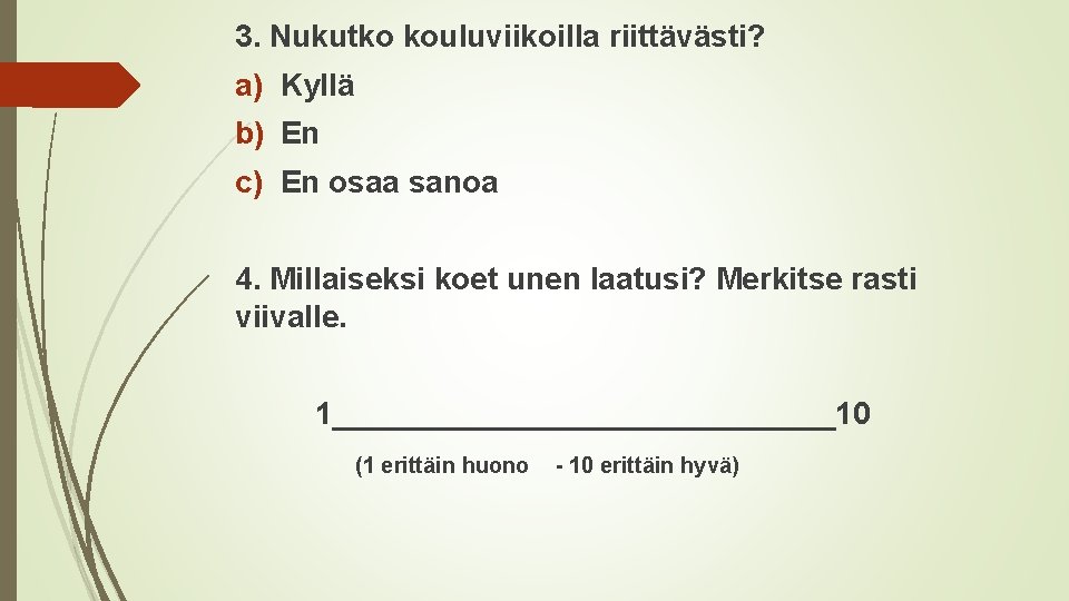 3. Nukutko kouluviikoilla riittävästi? a) Kyllä b) En c) En osaa sanoa 4. Millaiseksi