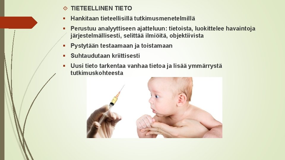  TIETEELLINEN TIETO § Hankitaan tieteellisillä tutkimusmenetelmillä § Perustuu analyyttiseen ajatteluun: tietoista, luokittelee havaintoja