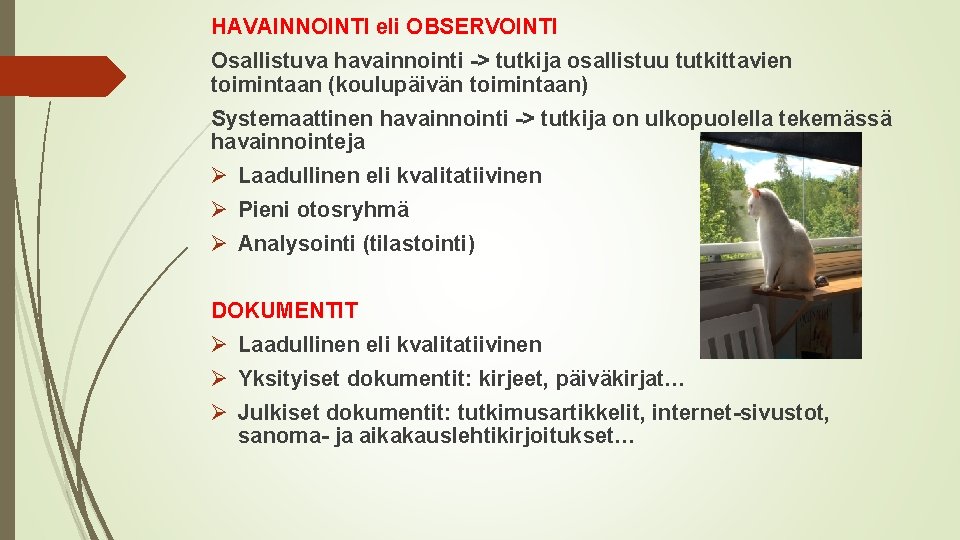 HAVAINNOINTI eli OBSERVOINTI Osallistuva havainnointi -> tutkija osallistuu tutkittavien toimintaan (koulupäivän toimintaan) Systemaattinen havainnointi