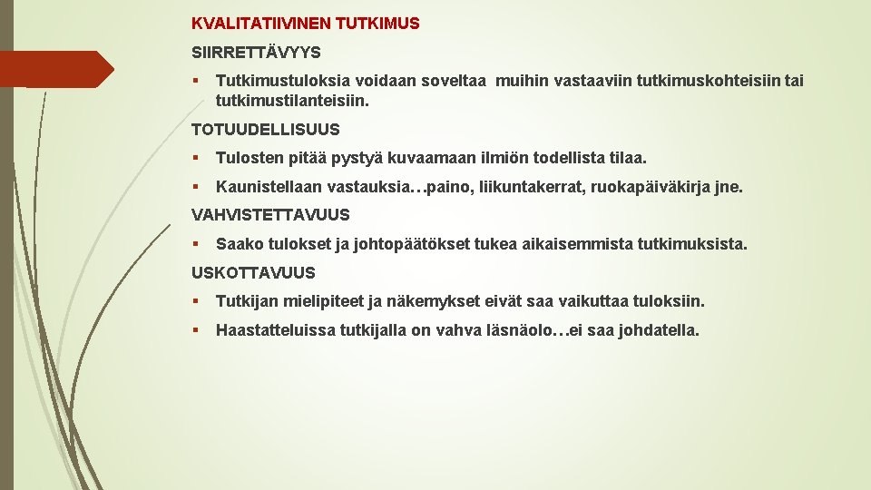 KVALITATIIVINEN TUTKIMUS SIIRRETTÄVYYS § Tutkimustuloksia voidaan soveltaa muihin vastaaviin tutkimuskohteisiin tai tutkimustilanteisiin. TOTUUDELLISUUS §