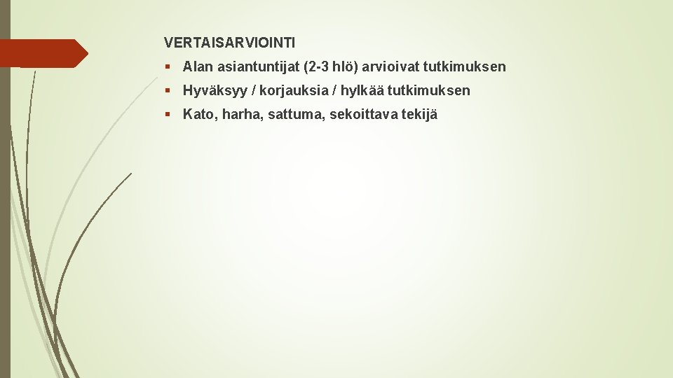 VERTAISARVIOINTI § Alan asiantuntijat (2 -3 hlö) arvioivat tutkimuksen § Hyväksyy / korjauksia /