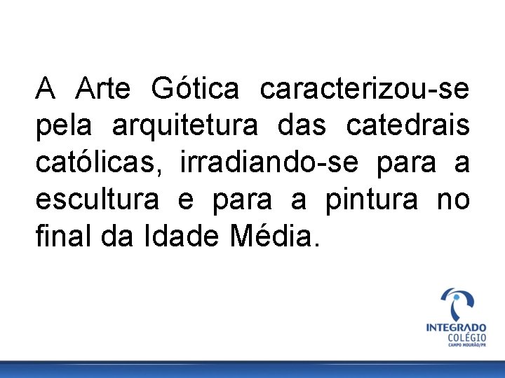 A Arte Gótica caracterizou-se pela arquitetura das catedrais católicas, irradiando-se para a escultura e