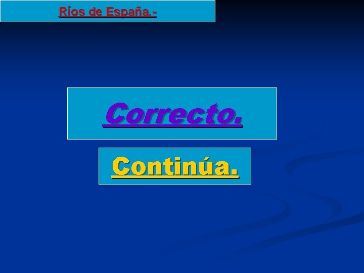 Ríos de España. - Correcto. Continúa. Ríos de España. - Correcto. Continúa.