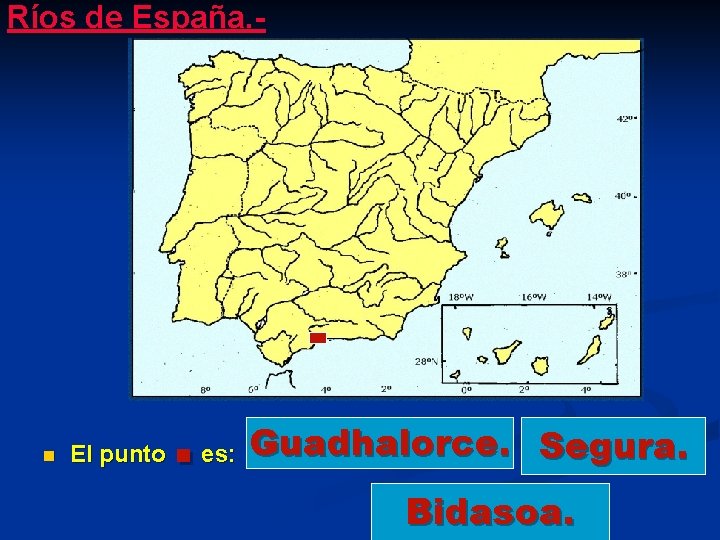 Ríos de España. - n El punto . es: Guadhalorce. Segura. Bidasoa. 