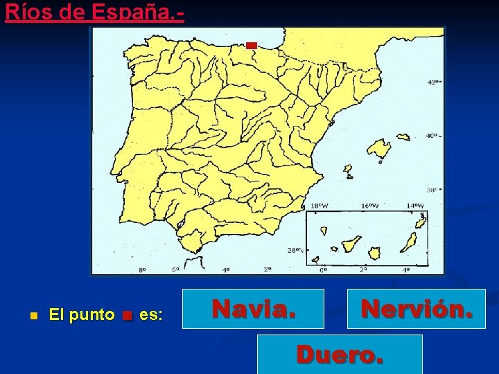 Ríos de España. - n El punto . es: Navia. Nervión. Duero. 