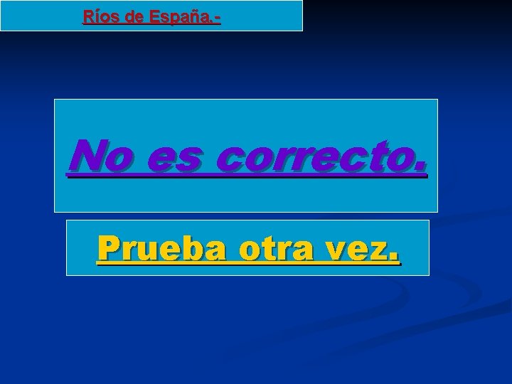 Ríos de España. - No es correcto. Prueba otra vez. Ríos de España. - No es correcto. Prueba otra vez.