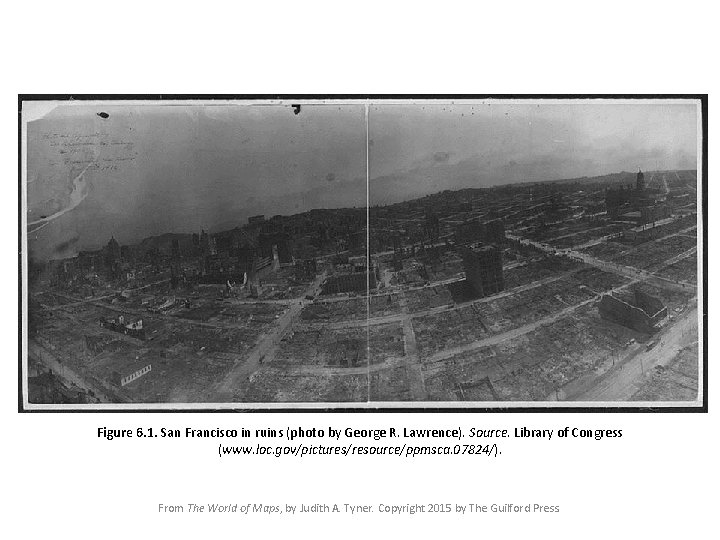 Figure 6. 1. San Francisco in ruins (photo by George R. Lawrence). Source. Library