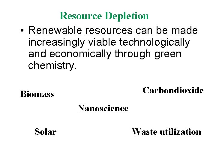 Resource Depletion • Renewable resources can be made increasingly viable technologically and economically through