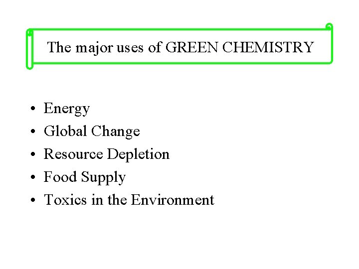 The major uses of GREEN CHEMISTRY • • • Energy Global Change Resource Depletion