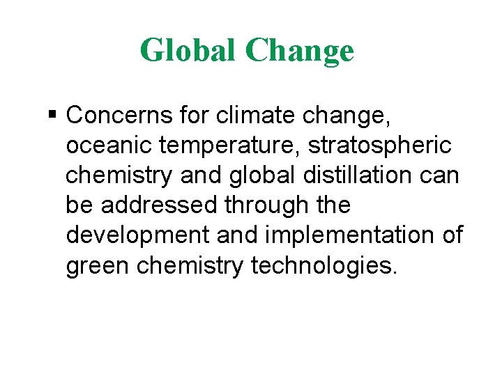 Global Change § Concerns for climate change, oceanic temperature, stratospheric chemistry and global distillation