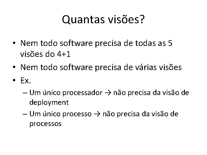 Quantas visões? • Nem todo software precisa de todas as 5 visões do 4+1