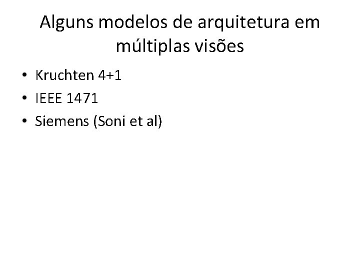 Alguns modelos de arquitetura em múltiplas visões • Kruchten 4+1 • IEEE 1471 •