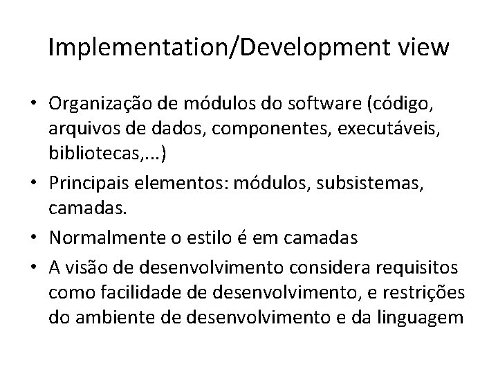Implementation/Development view • Organização de módulos do software (código, arquivos de dados, componentes, executáveis,