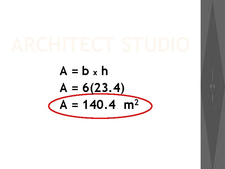 ARCHITECT STUDIO A=bxh A = 6(23. 4) A = 140. 4 m 2 