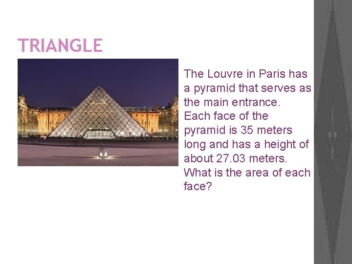 TRIANGLE The Louvre in Paris has a pyramid that serves as the main entrance.