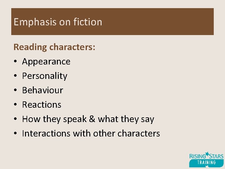 Emphasis on fiction Reading characters: • Appearance • Personality • Behaviour • Reactions •