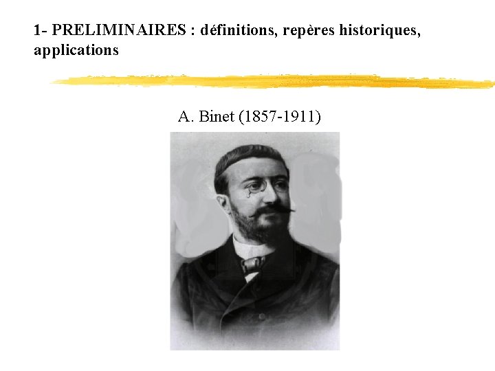 1 - PRELIMINAIRES : définitions, repères historiques, applications A. Binet (1857 -1911) 