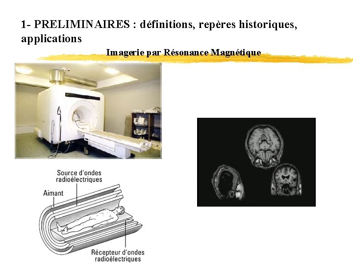 1 - PRELIMINAIRES : définitions, repères historiques, applications Imagerie par Résonance Magnétique 